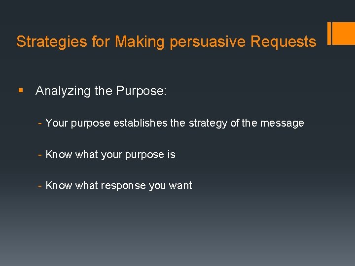 Strategies for Making persuasive Requests § Analyzing the Purpose: - Your purpose establishes the