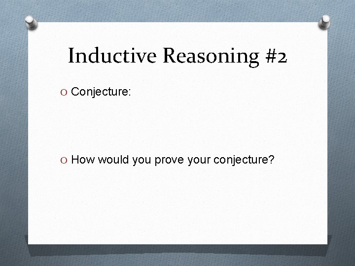 Inductive Reasoning #2 O Conjecture: O How would you prove your conjecture? 