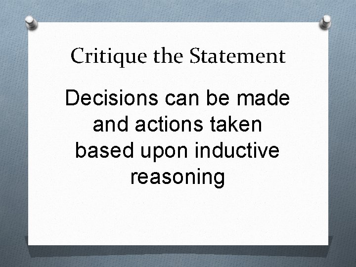 Critique the Statement Decisions can be made and actions taken based upon inductive reasoning