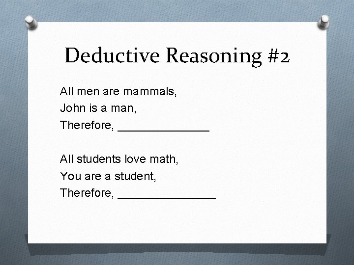 Deductive Reasoning #2 All men are mammals, John is a man, Therefore, _______ All