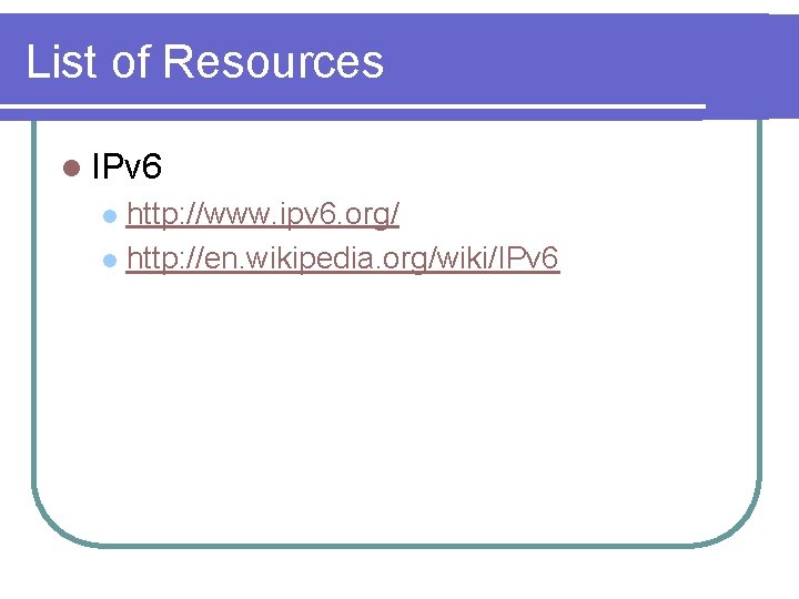 List of Resources l IPv 6 http: //www. ipv 6. org/ l http: //en.