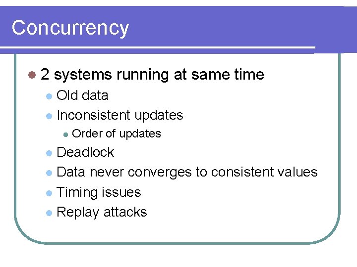 Concurrency l 2 systems running at same time Old data l Inconsistent updates l