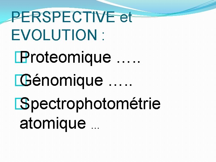 PERSPECTIVE et EVOLUTION : � Proteomique …. . � Génomique …. . � Spectrophotométrie