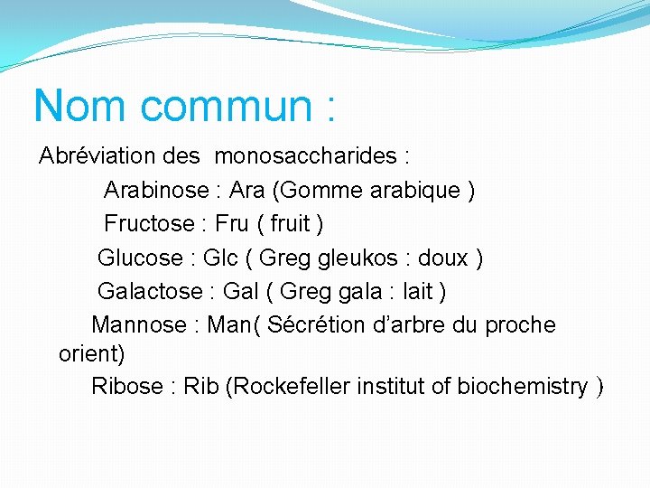 Nom commun : Abréviation des monosaccharides : Arabinose : Ara (Gomme arabique ) Fructose