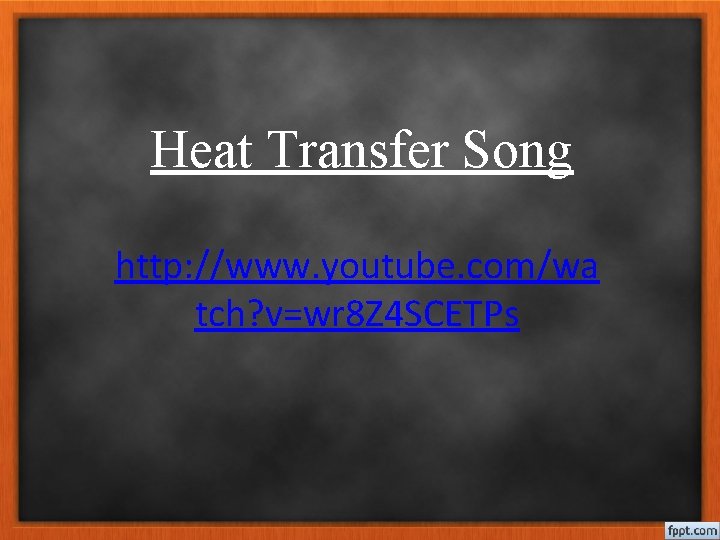 Heat Transfer Song http: //www. youtube. com/wa tch? v=wr 8 Z 4 SCETPs 