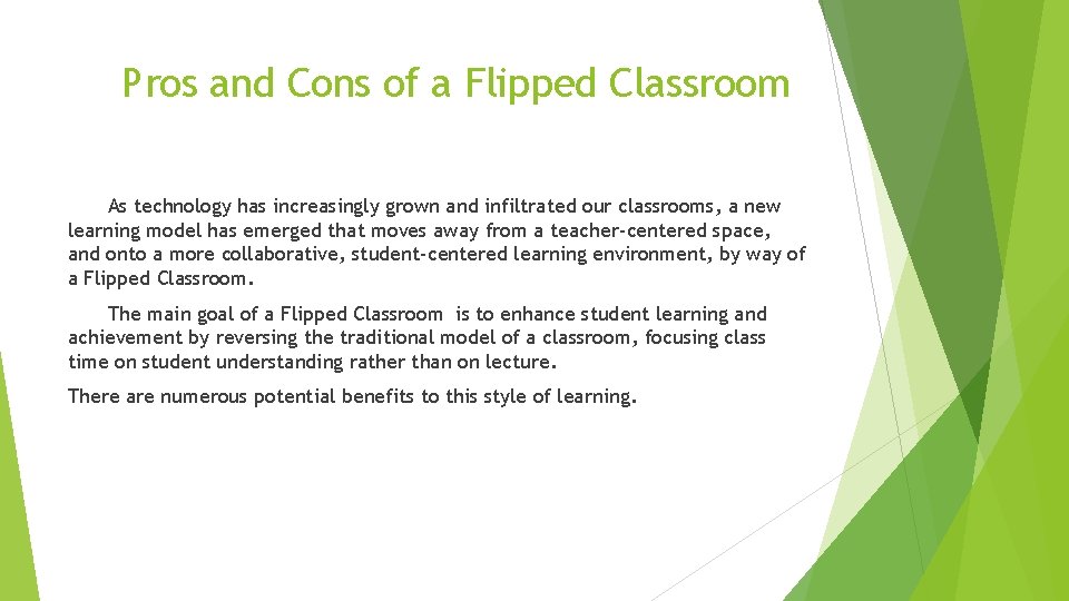 Pros and Cons of a Flipped Classroom As technology has increasingly grown and infiltrated