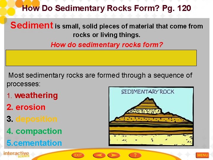 How Do Sedimentary Rocks Form? Pg. 120 Sediment is small, solid pieces of material