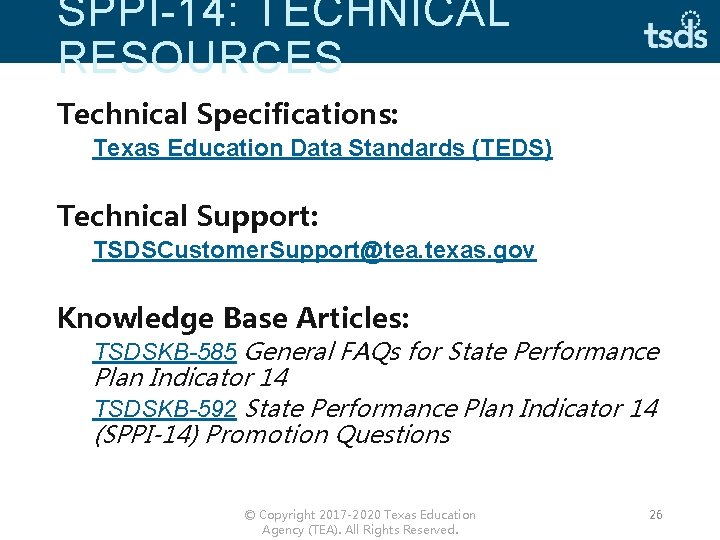 SPPI-14: TECHNICAL RESOURCES Technical Specifications: Texas Education Data Standards (TEDS) Technical Support: TSDSCustomer. Support@tea.