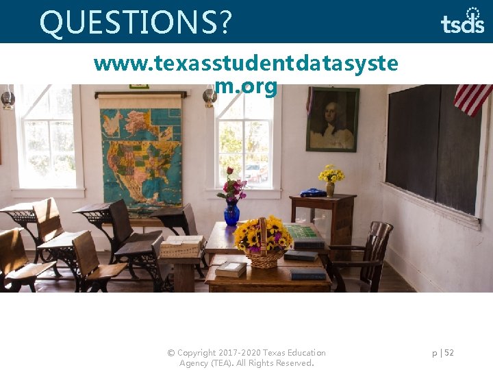 QUESTIONS? www. texasstudentdatasyste m. org © Copyright 2017 -2020 Texas Education Agency (TEA). All