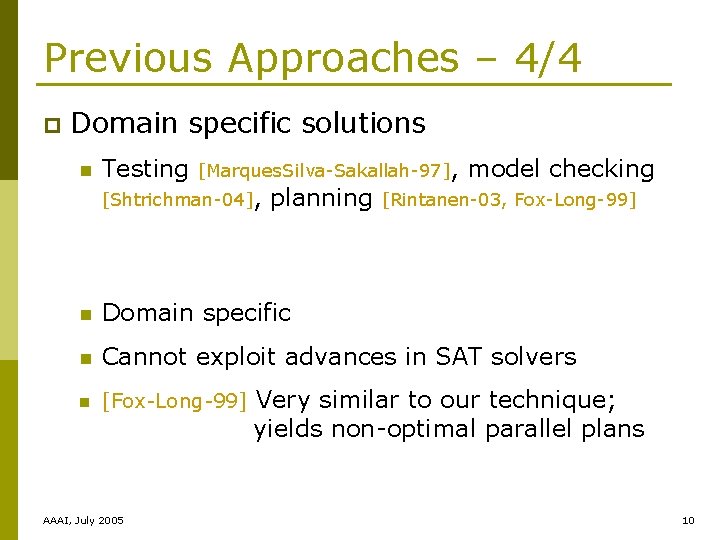 Previous Approaches – 4/4 p Domain specific solutions n Testing [Marques. Silva-Sakallah-97], [Shtrichman-04], planning