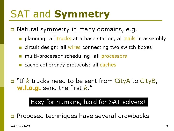 SAT and Symmetry p p Natural symmetry in many domains, e. g. n planning: