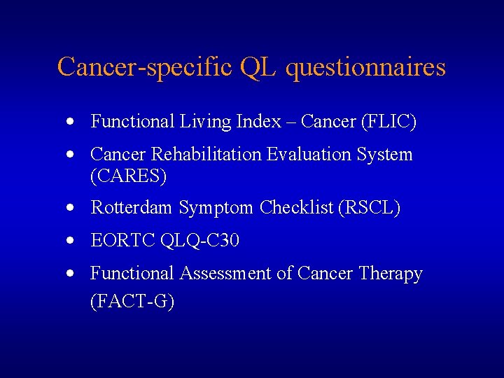 Cancer-specific QL questionnaires • Functional Living Index – Cancer (FLIC) • Cancer Rehabilitation Evaluation