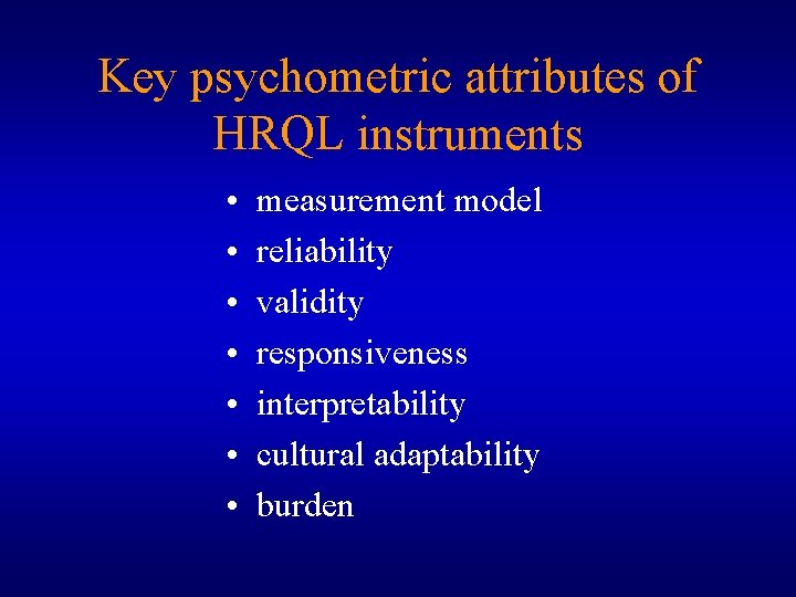 Key psychometric attributes of HRQL instruments • • measurement model reliability validity responsiveness interpretability