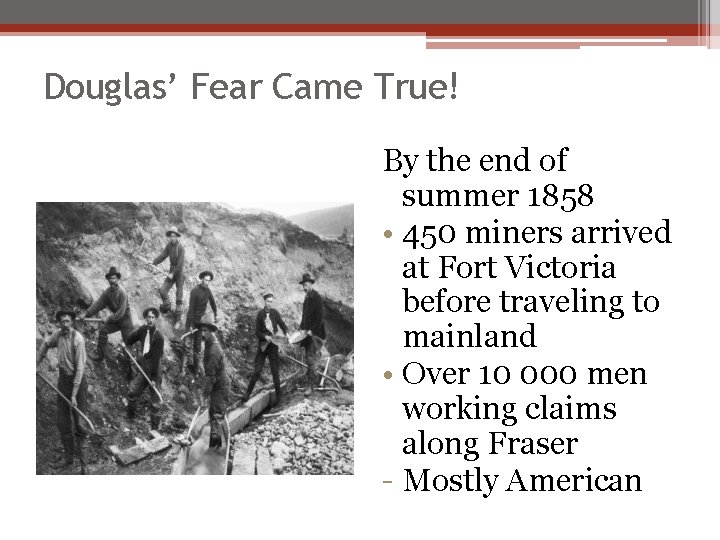 Douglas’ Fear Came True! By the end of summer 1858 • 450 miners arrived