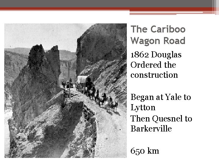 The Cariboo Wagon Road 1862 Douglas Ordered the construction Began at Yale to Lytton