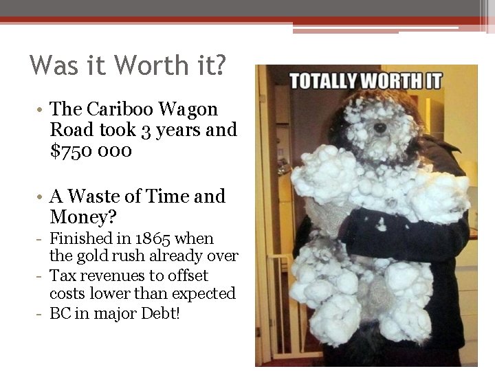 Was it Worth it? • The Cariboo Wagon Road took 3 years and $750