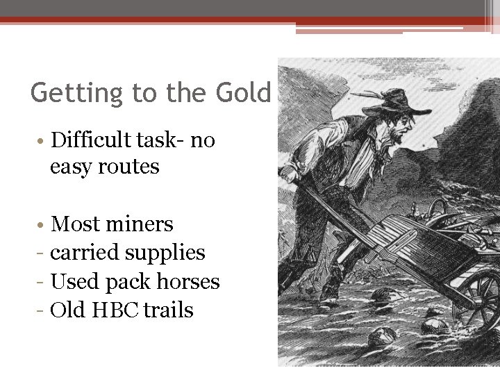 Getting to the Gold • Difficult task- no easy routes • Most miners -