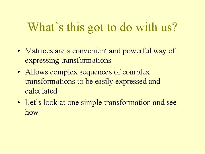 What’s this got to do with us? • Matrices are a convenient and powerful