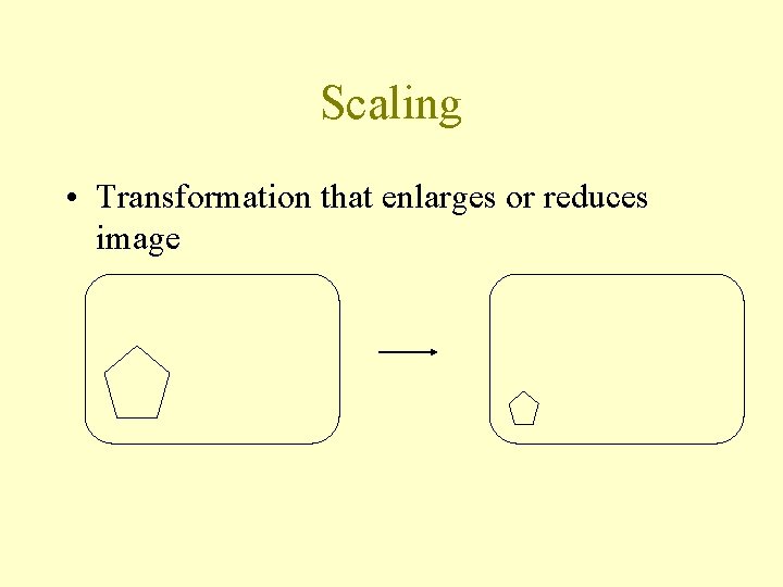 Scaling • Transformation that enlarges or reduces image 