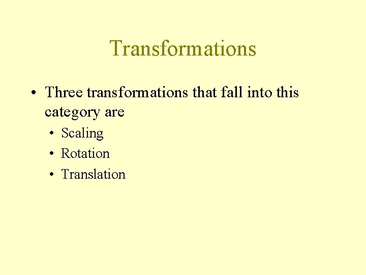 Transformations • Three transformations that fall into this category are • Scaling • Rotation