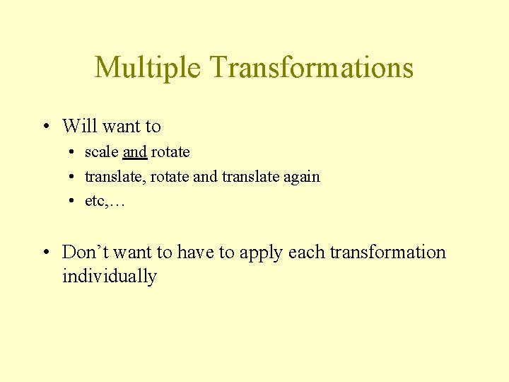 Multiple Transformations • Will want to • scale and rotate • translate, rotate and