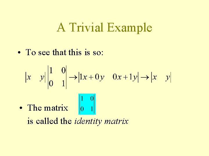 A Trivial Example • To see that this is so: • The matrix is