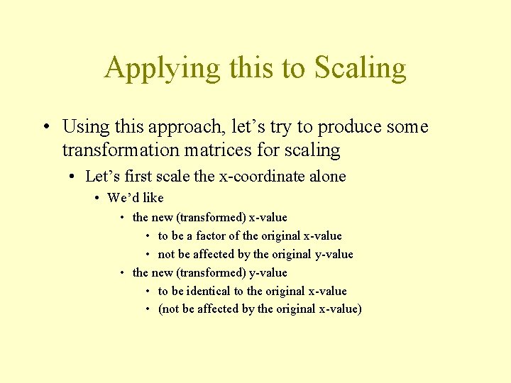 Applying this to Scaling • Using this approach, let’s try to produce some transformation
