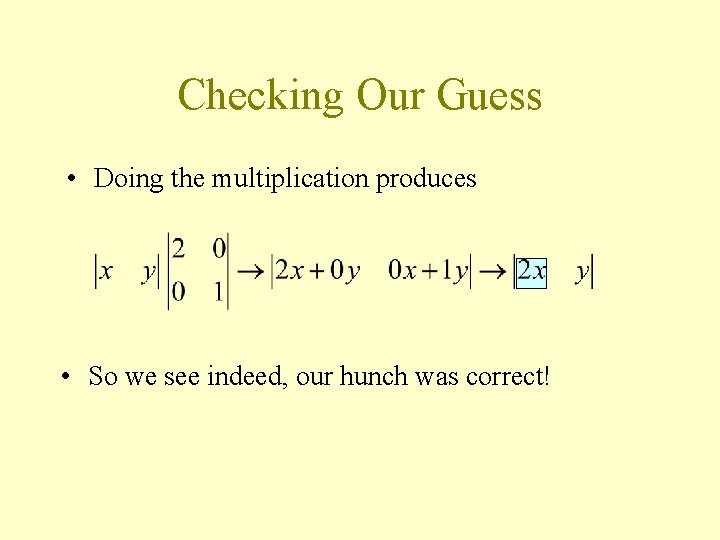 Checking Our Guess • Doing the multiplication produces • So we see indeed, our