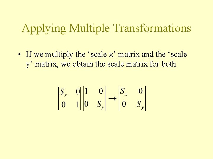 Applying Multiple Transformations • If we multiply the ‘scale x’ matrix and the ‘scale