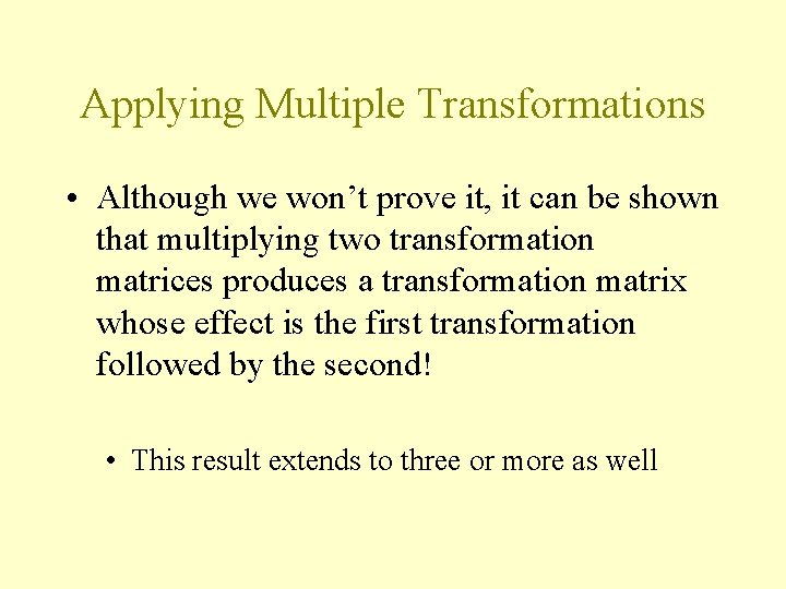 Applying Multiple Transformations • Although we won’t prove it, it can be shown that