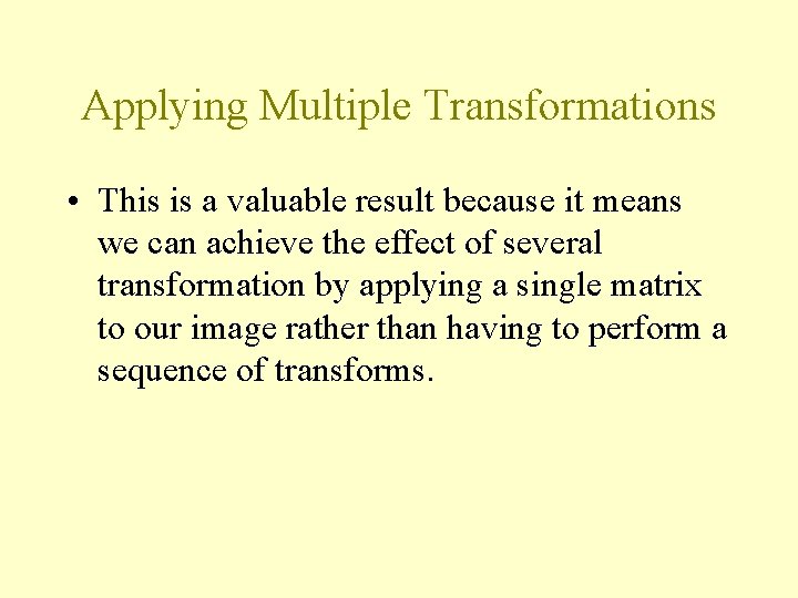 Applying Multiple Transformations • This is a valuable result because it means we can