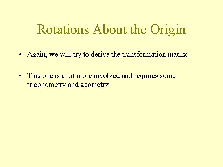 Rotations About the Origin • Again, we will try to derive the transformation matrix