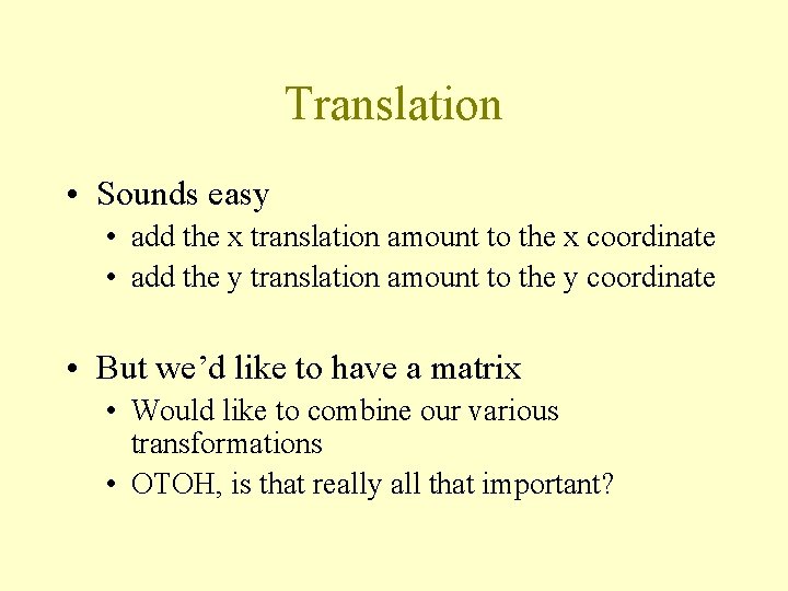 Translation • Sounds easy • add the x translation amount to the x coordinate