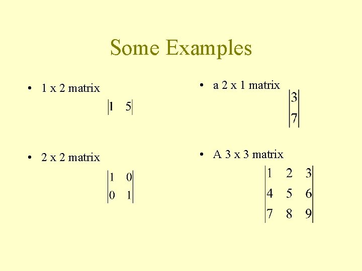 Some Examples • 1 x 2 matrix • a 2 x 1 matrix •