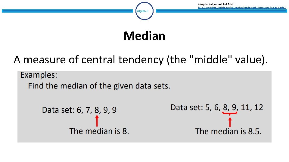 Compiled and/or modified from: http: //www. doe. virginia. gov/instruction/mathematics/resources/vocab_cards/ Algebra 1 Median A measure