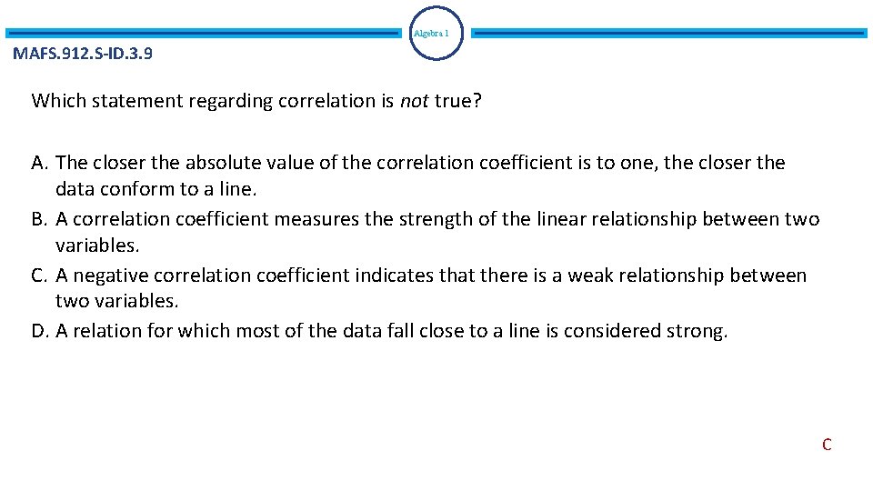 Algebra 1 MAFS. 912. S-ID. 3. 9 Which statement regarding correlation is not true?