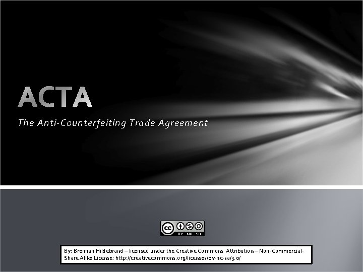 The Anti-Counterfeiting Trade Agreement By: Brennan Hildebrand – licensed under the Creative Commons Attribution