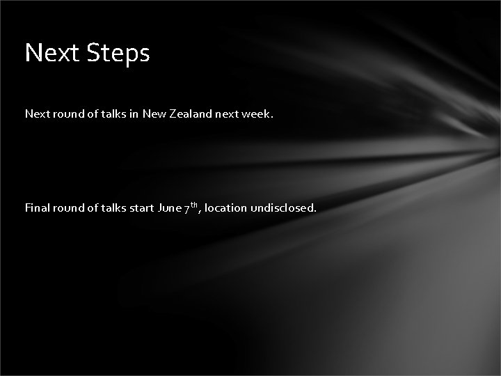 Next Steps Next round of talks in New Zealand next week. Final round of