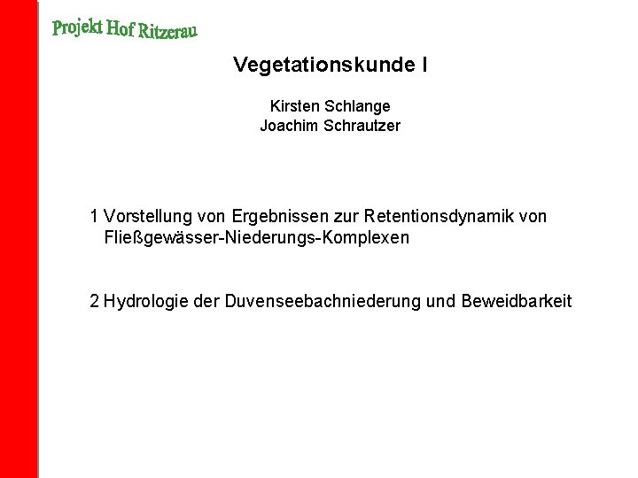 Vegetationskunde I Kirsten Schlange Joachim Schrautzer 1 Vorstellung von Ergebnissen zur Retentionsdynamik von Fließgewässer-Niederungs-Komplexen