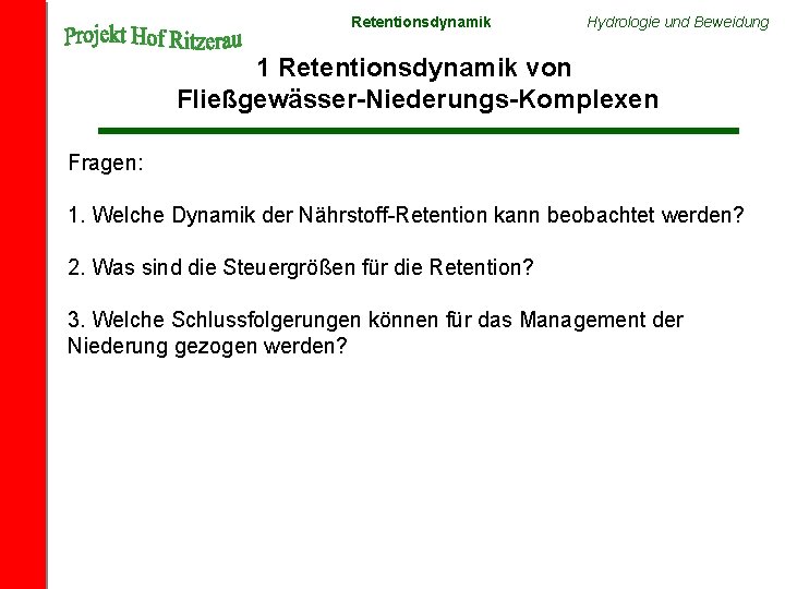 Retentionsdynamik Hydrologie und Beweidung 1 Retentionsdynamik von Fließgewässer-Niederungs-Komplexen Fragen: 1. Welche Dynamik der Nährstoff-Retention