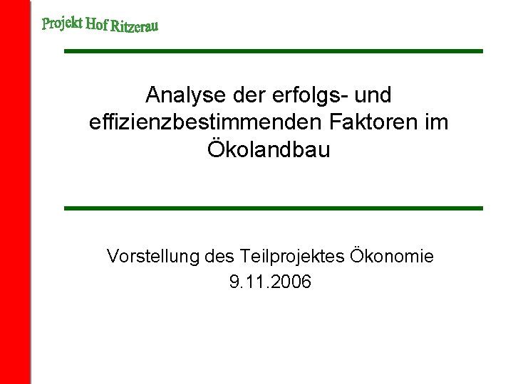 Analyse der erfolgs- und effizienzbestimmenden Faktoren im Ökolandbau Vorstellung des Teilprojektes Ökonomie 9. 11.