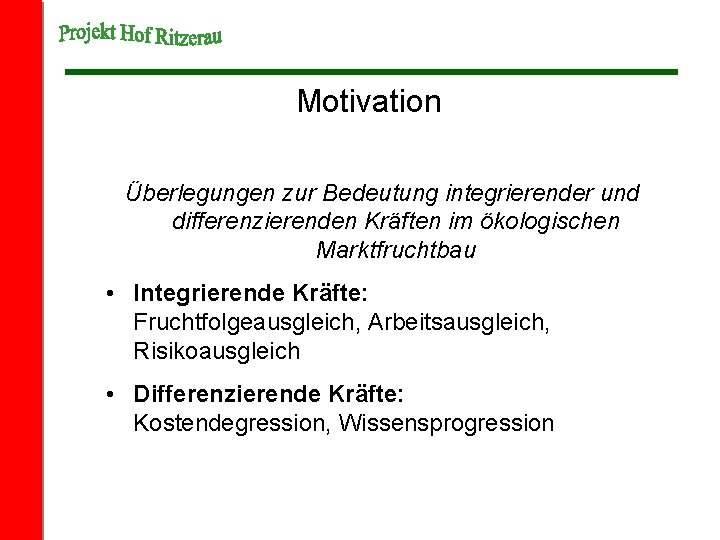 Motivation Überlegungen zur Bedeutung integrierender und differenzierenden Kräften im ökologischen Marktfruchtbau • Integrierende Kräfte: