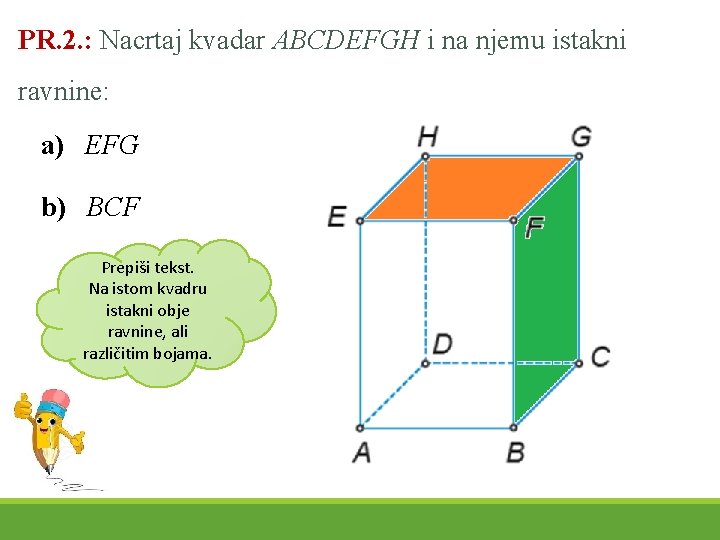 PR. 2. : Nacrtaj kvadar ABCDEFGH i na njemu istakni ravnine: a) EFG b)