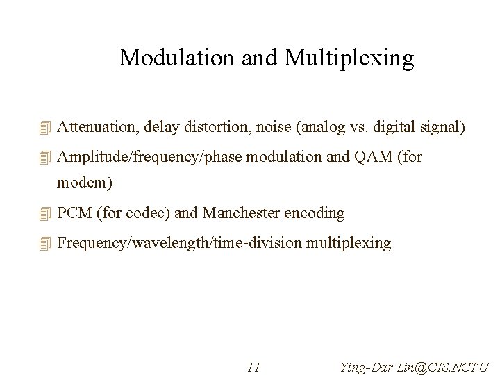 Modulation and Multiplexing 4 Attenuation, delay distortion, noise (analog vs. digital signal) 4 Amplitude/frequency/phase