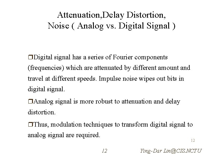 Attenuation, Delay Distortion, Noise ( Analog vs. Digital Signal ) r. Digital signal has