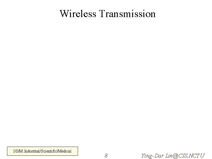 Wireless Transmission I/S/M: Industrial/Scientific/Medical 8 Ying-Dar Lin@CIS. NCTU 