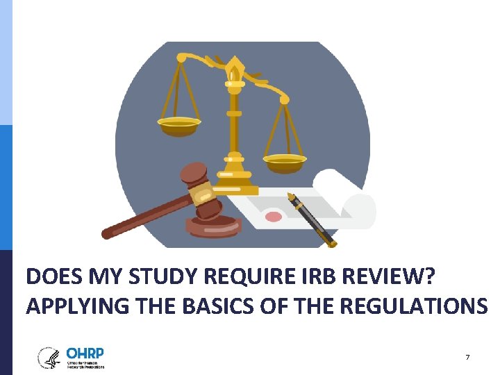 DOES MY STUDY REQUIRE IRB REVIEW? APPLYING THE BASICS OF THE REGULATIONS 7 