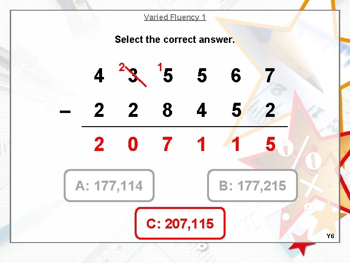Varied Fluency 1 Select the correct answer. 4 – 2 3 1 5 5
