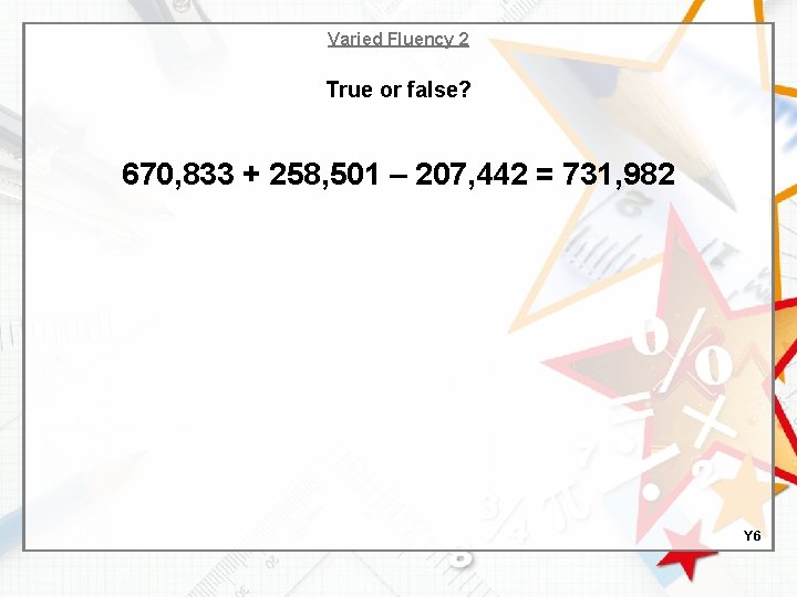 Varied Fluency 2 True or false? 670, 833 + 258, 501 – 207, 442