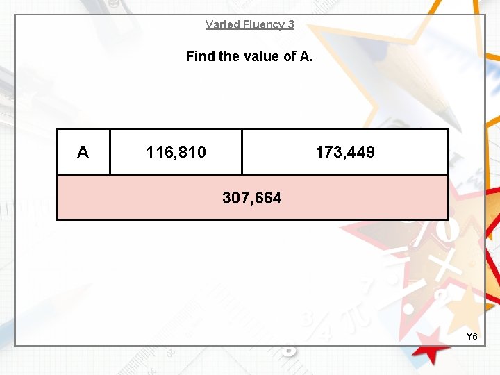 Varied Fluency 3 Find the value of A. A 116, 810 173, 449 307,